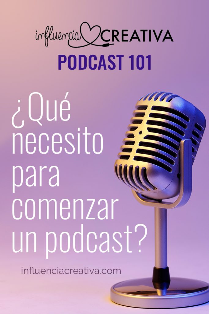 Influencia Creativa episodio 020: Podcast 101 ¿Qué necesito para comenzar un podcast?